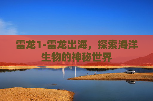 雷龙1-雷龙出海，探索海洋生物的神秘世界