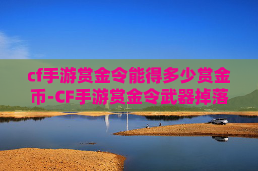 cf手游赏金令能得多少赏金币-CF手游赏金令武器掉落攻略 cf手游赏金令能得多少赏金币-CF手游赏金令武器掉落攻略