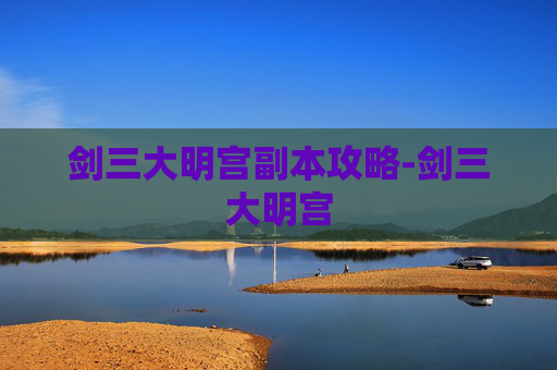 剑三大明宫副本攻略-剑三大明宫