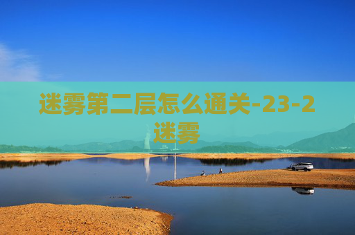 迷雾第二层怎么通关-23-2迷雾