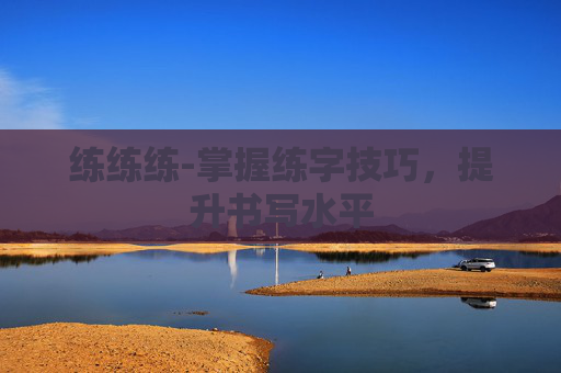 练练练-掌握练字技巧，提升书写水平