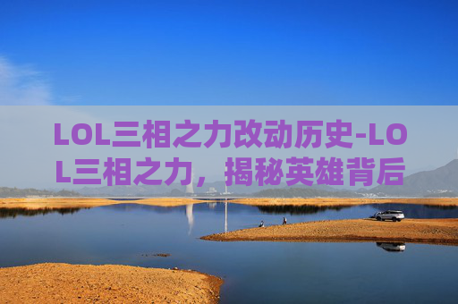 LOL三相之力改动历史-LOL三相之力，揭秘英雄背后的神秘力量