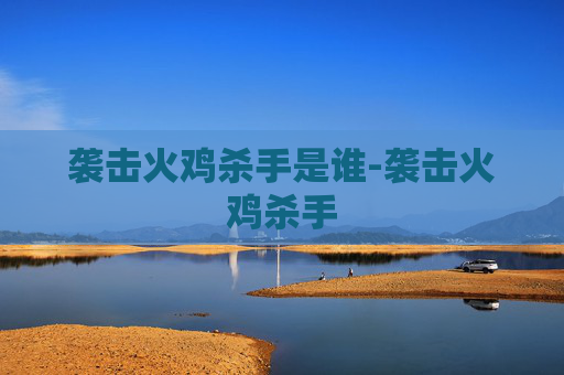 袭击火鸡杀手是谁-袭击火鸡杀手