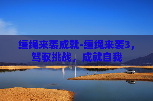 缰绳来袭成就-缰绳来袭3,驾驭挑战,成就自我 缰绳来袭成就-缰绳来袭3,驾驭挑战,成就自我