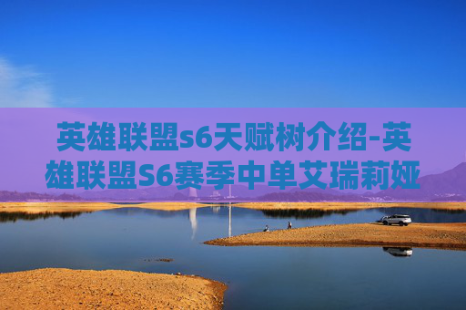 英雄联盟s6天赋树介绍-英雄联盟S6赛季中单艾瑞莉娅的天赋选择指南