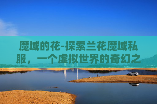 魔域的花-探索兰花魔域私服，一个虚拟世界的奇幻之旅