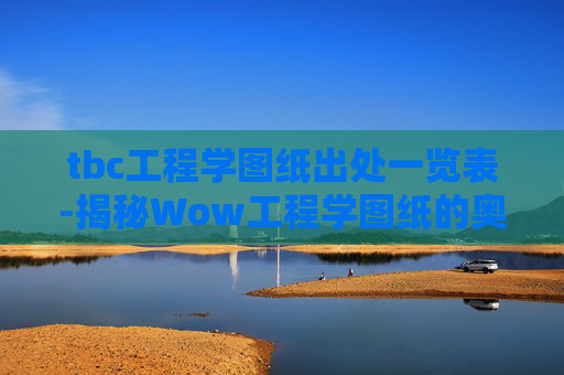 tbc工程学图纸出处一览表-揭秘Wow工程学图纸的奥秘
