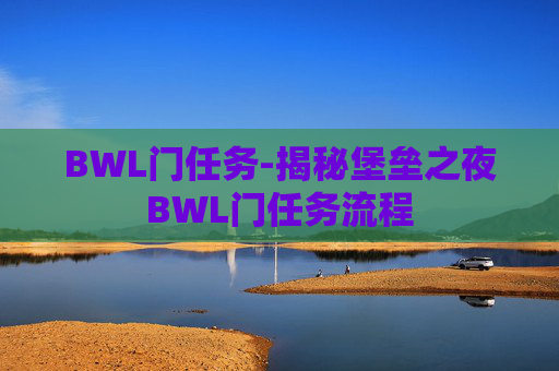 BWL门任务-揭秘堡垒之夜BWL门任务流程