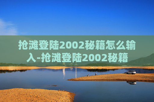 抢滩登陆2002秘籍怎么输入-抢滩登陆2002秘籍