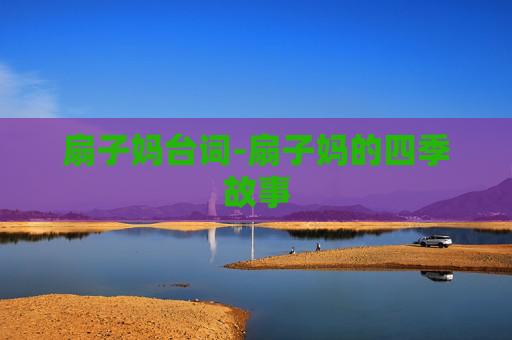扇子妈台词-扇子妈的四季故事 扇子妈台词-扇子妈的四季故事