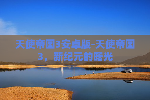 天使帝国3安卓版-天使帝国3，新纪元的曙光