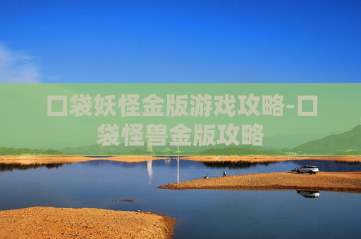口袋妖怪金版游戏攻略-口袋怪兽金版攻略