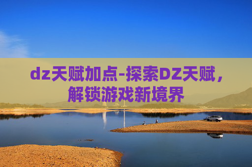 dz天赋加点-探索DZ天赋，解锁游戏新境界