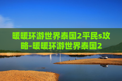 暖暖环游世界泰国2平民s攻略-暖暖环游世界泰国2