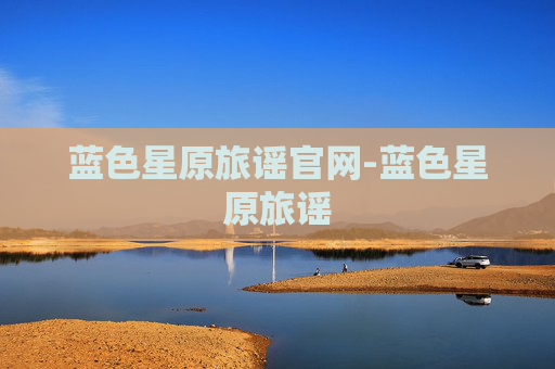 蓝色星原旅谣官网-蓝色星原旅谣