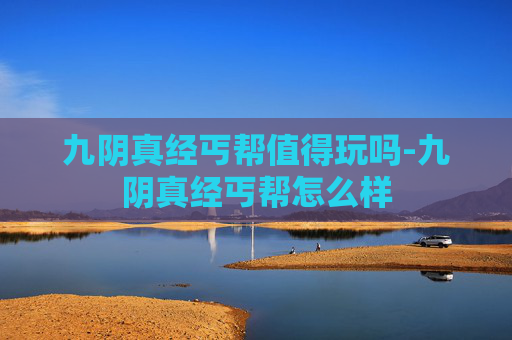 九阴真经丐帮值得玩吗-九阴真经丐帮怎么样
